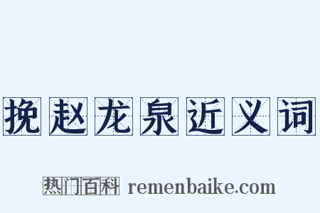 挽赵龙泉近义词是什么意思的图片